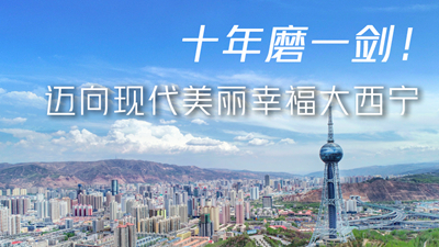 十年磨一劍！邁向現(xiàn)代美麗幸福大西寧